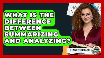 What Is The Difference Between Summarizing And Analyzing? - Ultimate Study Hacks