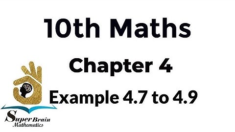 10th maths example 4.7, 4.8, 4.9 | class 10 maths example 4.7,4.8,4.9| Super Brain Mathematics