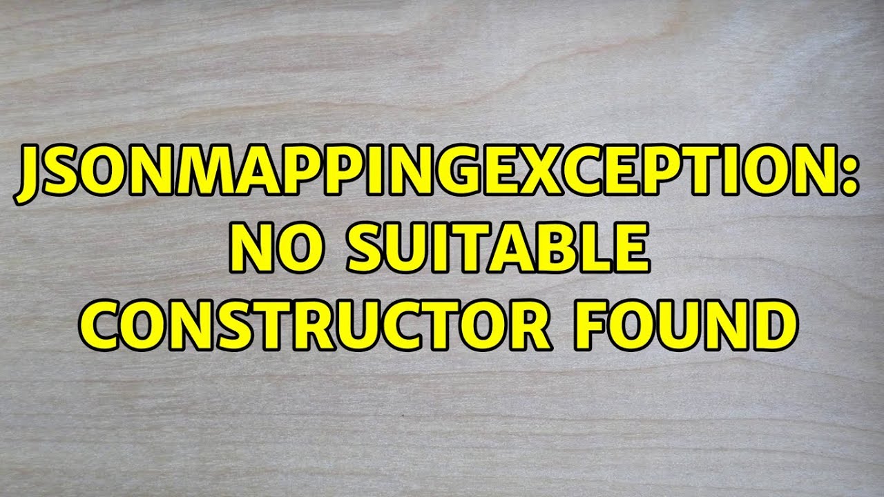 JsonMappingException: No suitable constructor found (4 Solutions ...