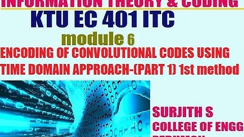 KTU EC 401 ITC ENCODING OF CONVOLUTIONAL CODES UING TIME DOMAIN APPROACH- 1st method module 6 part 1