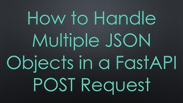 How to Handle Multiple JSON Objects in a FastAPI POST Request