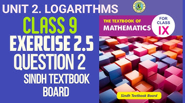 EXERCISE 2.5 | Q 2|| CLASS 9 || UNIT 2. LOGARITHMS || SINDH TEXTBOOK BOARD || MATH COURSE SINDH