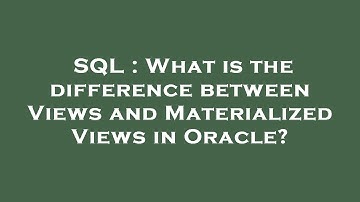 SQL : What is the difference between Views and Materialized Views in Oracle?