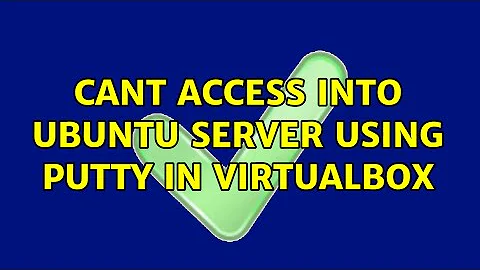 Cant access into ubuntu server using putty in virtualbox (2 Solutions!!)