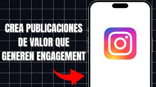 Cómo Crear Publicaciones De Valor En Instagram Que Generen Engagement