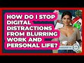 How Do I Stop Digital Distractions From Blurring Work And Personal Life? - The Time Management Pro