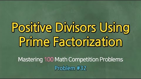 POSITIVE DIVISORS USING PRIME FACTORIZATION (Problem #32)- Mastering 100 Math Competition Problems