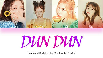 How would Blackpink sing "Dun Dun" by Everglow (Clor coded Lyrics Eng/Rom/Han)