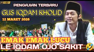 PENGAJIAN GUS IQDAM 12 MARET 2026 TERTAWA LEMAS DI PANGGIL LE TOLE SAMA EMAK EMAK