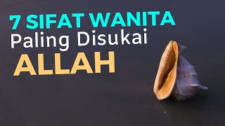 7 Sifat Wanita Yang Sangat Disukai Allah