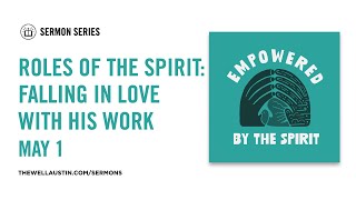 Empowered by the Spirit - Roles of the Spirit: Falling in love with His work