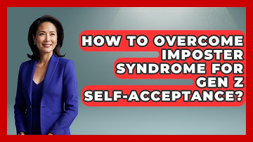 How To Overcome Imposter Syndrome For Gen Z Self-acceptance? - Gen Z Unfiltered