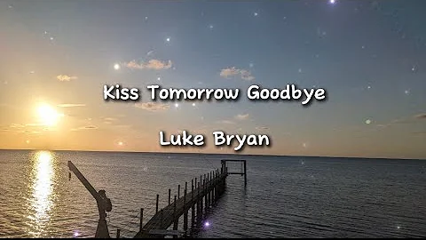 Kiss Tomorrow Goodbye - Luke Bryan (Lyric Video)