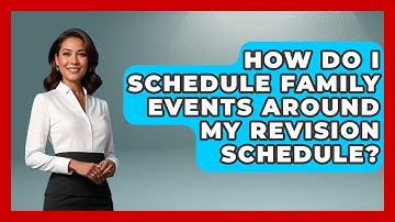 How Do I Schedule Family Events Around My Revision Schedule? - Ultimate Study Hacks