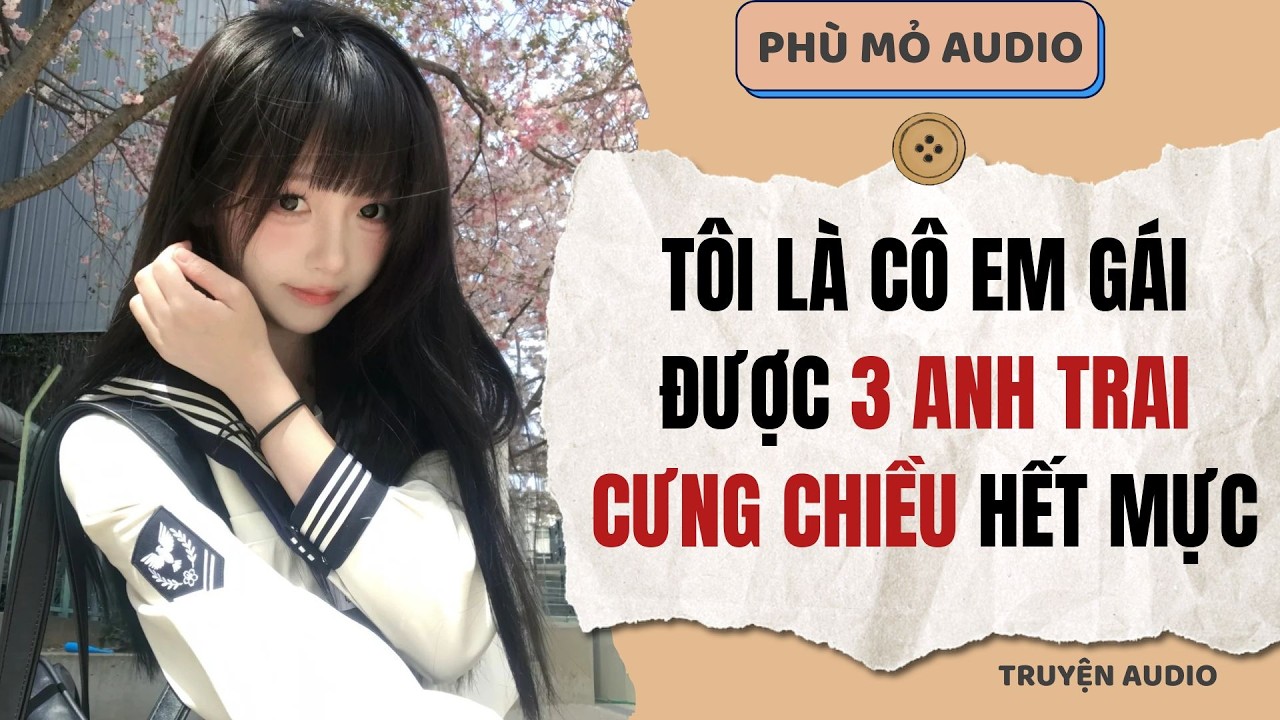 Tôi là cô em gái được 3 anh trai cưng chiều hết mực | Full audio