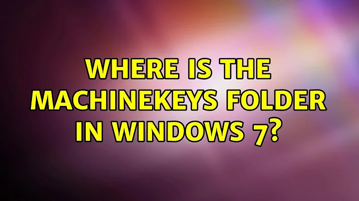 Where is the MachineKeys folder in Windows 7? (4 Solutions!!)