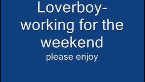 Loverboy- working for the weekend