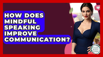 How Does Mindful Speaking Improve Communication? - Inside Body Image