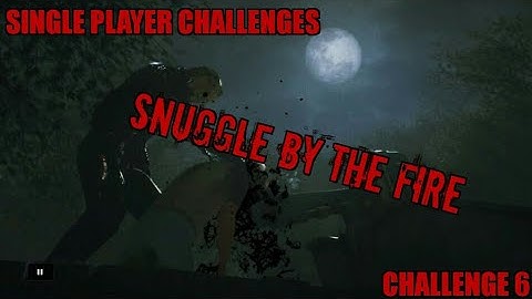 Friday the 13th: The Game Single Player Challenges, Challenge 6: Snuggle By The Fire, All Objectives