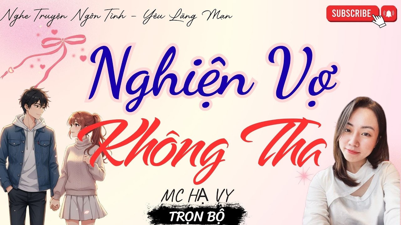TRUYỆN NGÔN TÌNH HAY: NGHIỆN VỢ KHÔNG THA | TRUYỆN HẠ VY HAY - YÊU LÃNG MẠN