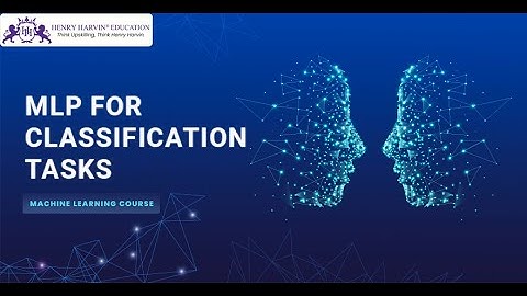 MLP for Classification Tasks | Artificial Intelligence Machine Learning @Data Science by Henry Harvin