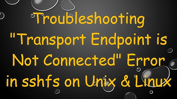 Troubleshooting "Transport Endpoint is Not Connected" Error in sshfs on Unix & Linux