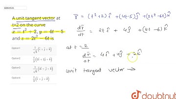 A unit tangent vector at t=2 on the curve x=t^(2)+2, y=4t-5 and z=2t^(2)-6t is  | 12 | VECTORS; ...