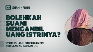 Bolehkah Suami Mengambil Uang Istrinya? - Syaikh Shalih bin Fauzan bin Abdillah Al-Fauzan