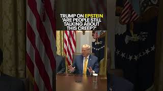 Trump shuts down Epstein question: 'Are people still talking about this creep?'