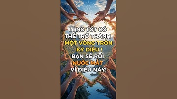 Triết lý cuộc sống: Lòng tốt có thể trở thành một vòng tròn kỳ diệu! Bạn sẽ rơi nước mắt vì điều này