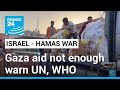 Slow trickle of aid into Gaza not enough to prevent humanitarian catastrophe, say UN, WHO