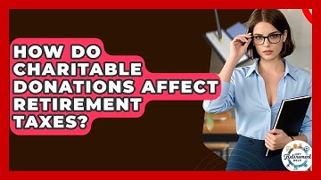 How Do Charitable Donations Affect Retirement Taxes? - Get Retirement Help