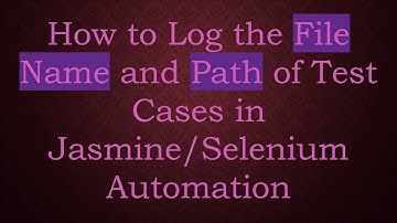 How to Log the File Name and Path of Test Cases in Jasmine/Selenium Automation