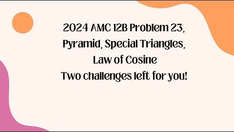 2024 AMC 12B Problem 23,Pyramid,Special Triangles, Law of Cosine