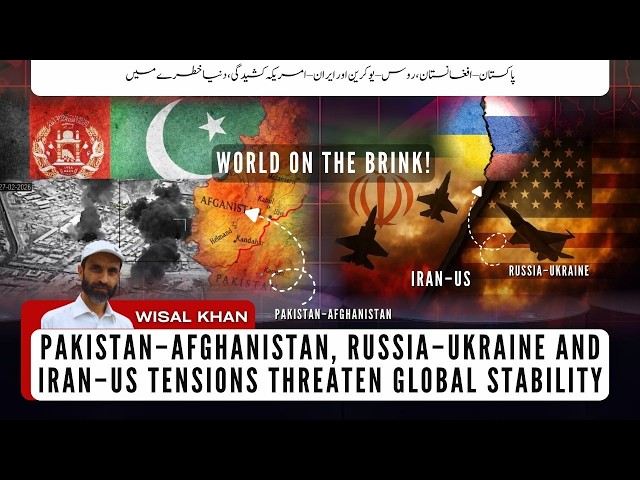 Pakistan–Afghanistan, Russia–Ukraine and Iran–US Tensions Threaten Global Stability