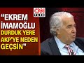 Masum Türker: İmamoğlu CHP’de varlığını kabul ettirmiş bir isim - Gece Görüşü