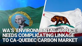 WA’s ‘Environmental Justice’ Needs Complicating Linkage to CA-Quebec Carbon Market