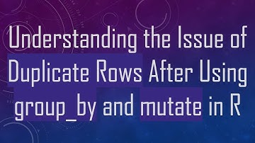 Understanding the Issue of Duplicate Rows After Using group_by and mutate in R