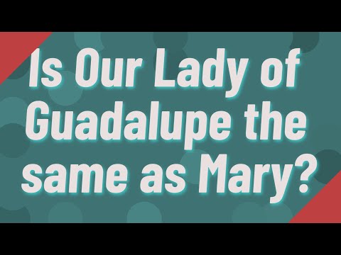 वीडियो: क्या वर्जिन मैरी और ग्वाडालूप एक ही हैं?