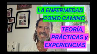 LA ENFERMEDAD COMO CAMINO. TEORÍA, PRÁCTICAS Y MIS EXPERIENCIAS.