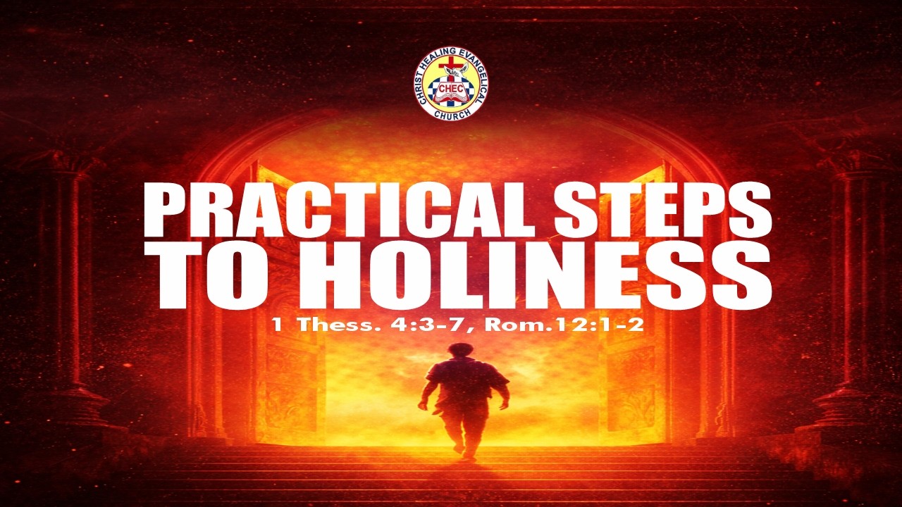 PRACTICAL STEPS TO HOLINESS (1 THESS. 4:3-7; ROM. 12:1-2)
