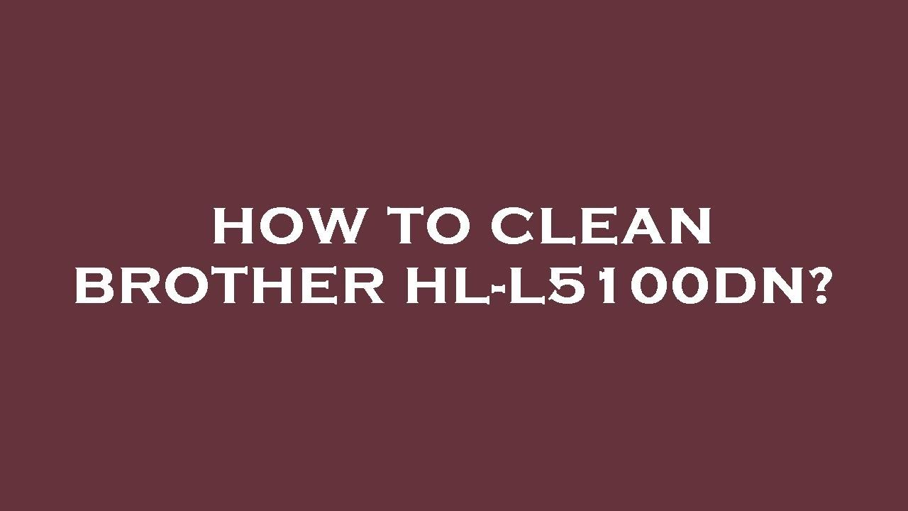 How to clean brother hll5100dn? YouTube