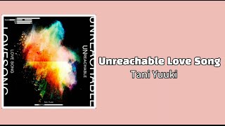 Unreachable love song (Tani Yuuki)  日本語/ Romaji/ English Lyrics