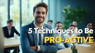 5 Techniques to be Proactive