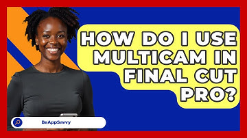 How Do I Use Multicam In Final Cut Pro? - Be App Savvy