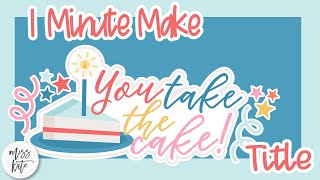 one minute make - you take the cake title- with gracie - how to assemble diy tutorial with svg files