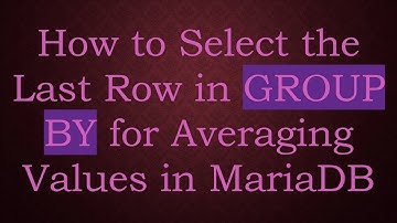 How to Select the Last Row in GROUP BY for Averaging Values in MariaDB