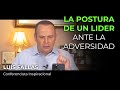 La postura de un LIDER ante la adversidad - Luis Fallas