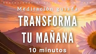 Meditación guiada TRANSFORMA tu MAÑANA ☀  10 minutos MINDFULNESS