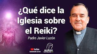 ¿Qué dice la Iglesia sobre el Reiki? con el P. Javier Luzón.